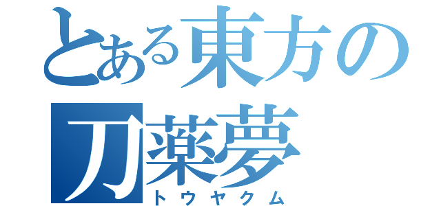 とある東方の刀薬夢（トウヤクム）