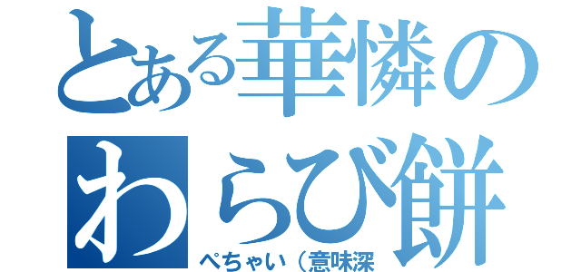 とある華憐のわらび餅（ぺちゃい（意味深）