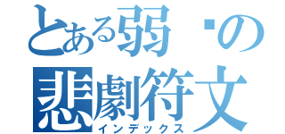 とある弱雞の悲劇符文（インデックス）