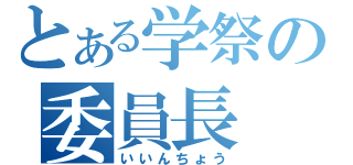 とある学祭の委員長（いいんちょう）