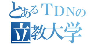 とあるＴＤＮの立教大学（）