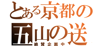 とある京都の五山の送り火鑑賞会（絶賛企画中）