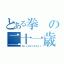 とある拳の二十一歳（ＮＩＪＵＵＩＳＳＡＩ）