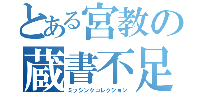 とある宮教の蔵書不足（ミッシングコレクション）