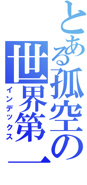 とある孤空の世界第一（インデックス）