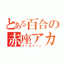 とある百合の赤座アカリ（アッカリーン）