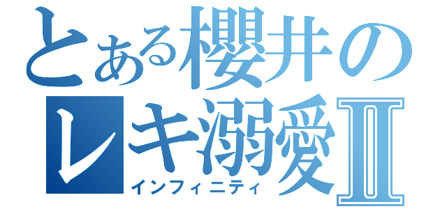 とある櫻井のレキ溺愛Ⅱ（インフィニティ）