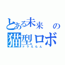 とある未来　　　の猫型ロボ（ドラえもん）