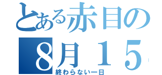 とある赤目の８月１５日（終わらない一日）