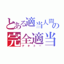 とある適当人間の完全適当（テキトー）