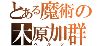 とある魔術の木原加群（ベルシ）