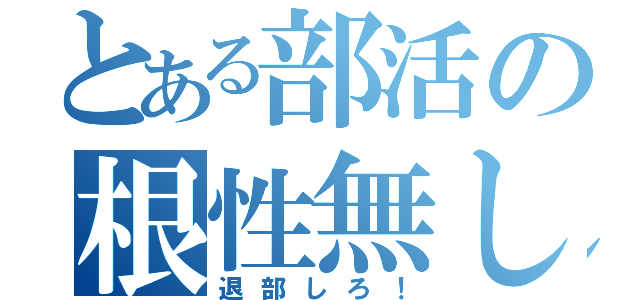 とある部活の根性無し（退部しろ！）