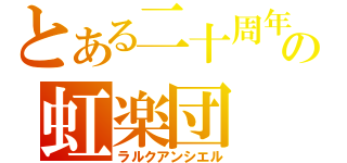 とある二十周年の虹楽団（ラルクアンシエル）