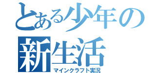 とある少年の新生活（マインクラフト実況）