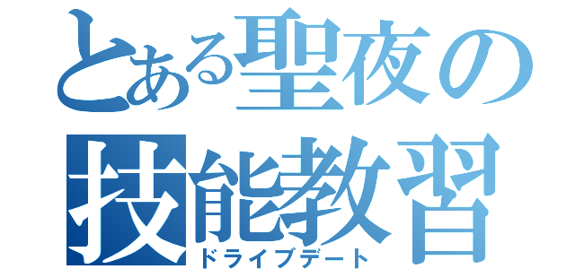 とある聖夜の技能教習（ドライブデート）