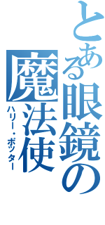 とある眼鏡の魔法使（ハリー・ポッター）