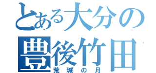 とある大分の豊後竹田（荒城の月）