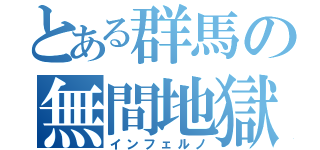 とある群馬の無間地獄（インフェルノ）