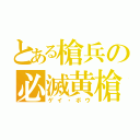 とある槍兵の必滅黄槍（ゲイ・ボウ）