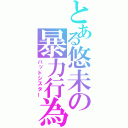 とある悠未の暴力行為（バットシスター）