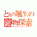 とある颯生の鉱物探索（ｍｉｎｅｃｒａｆｔ）