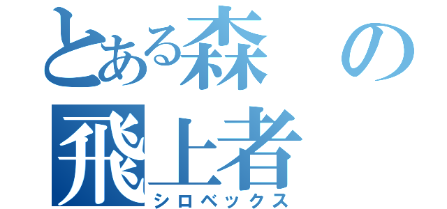 とある森の飛上者（シロベックス）