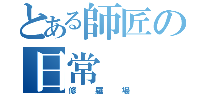 とある師匠の日常（修羅場）