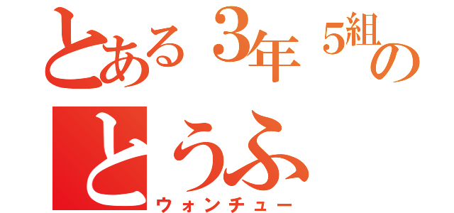 とある３年５組のとうふ（ウォンチュー）