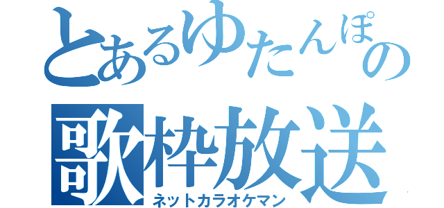 とあるゆたんぽの歌枠放送（ネットカラオケマン）