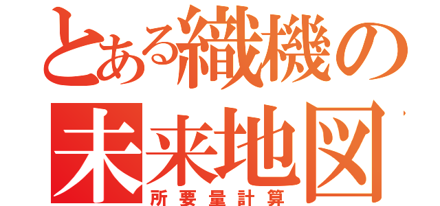 とある織機の未来地図（所要量計算）