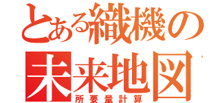 とある織機の未来地図（所要量計算）