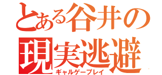 とある谷井の現実逃避（ギャルゲープレイ）