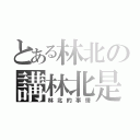 とある林北の講林北是（林北的事情）