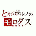 とあるポルノのモロダス（陰険商売）