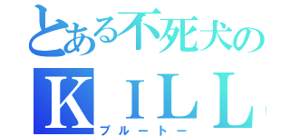 とある不死犬のＫＩＬＬ日記（プルートー）