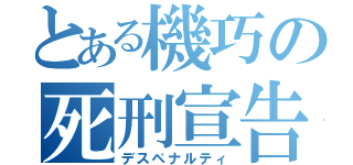 とある機巧の死刑宣告（デスペナルティ）