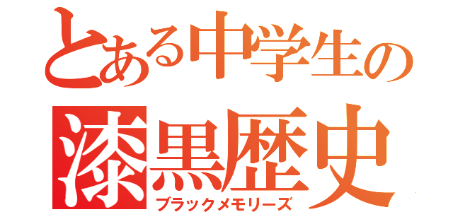 とある中学生の漆黒歴史（ブラックメモリーズ）