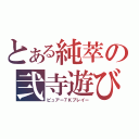 とある純萃の弐寺遊び（ピュアー７Ｋプレイー）