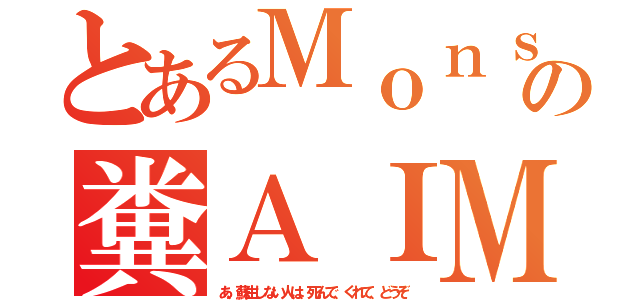 とあるＭｏｎｓの糞ＡＩＭ（あ、蘇生しない人は、死んで、くれて、どうぞ）