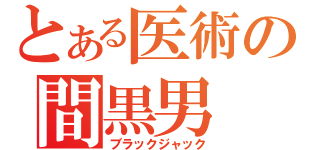 とある医術の間黒男（ブラックジャック）