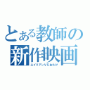 とある教師の新作映画（エイリアンＶＳおたけ）