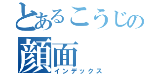 とあるこうじの顔面（インデックス）