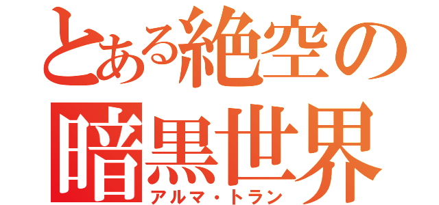 とある絶空の暗黒世界（アルマ・トラン）