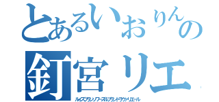 とあるいおりんの釘宮リエ（ルイズフランソワーズルブランドラヴァリエール）