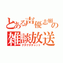 とある声優志願少年の雑談放送（グダグダチャット）