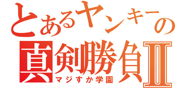 とあるヤンキーの真剣勝負Ⅱ（マジすか学園）