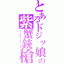 とあるドジッ娘の紫蟹銃槍（バイオレットバースト）