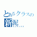 とあるクラスの新泥（インデックス）