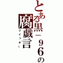 とある黒－９６－の腐戯言（ツイッター）