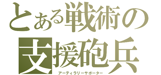 とある戦術の支援砲兵（ アーティラリーサポーター）